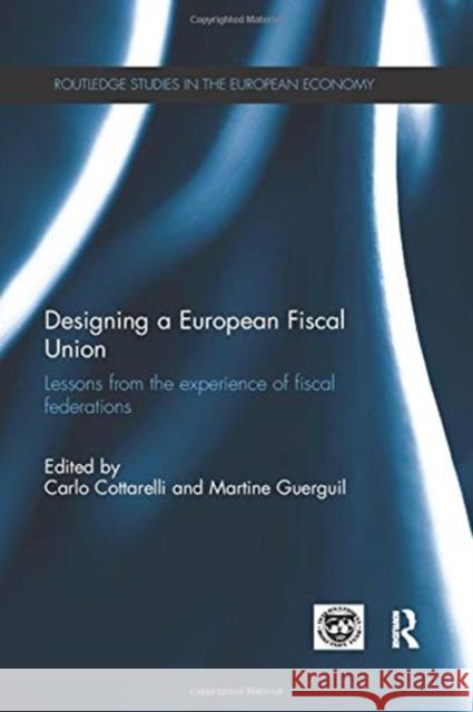 Designing a European Fiscal Union: Lessons from the Experience of Fiscal Federations Carlo Cottarelli Martine Guerguil 9780367669119