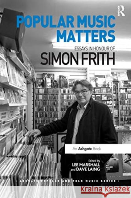 Popular Music Matters: Essays in Honour of Simon Frith Lee Marshall Dave Laing 9780367669201