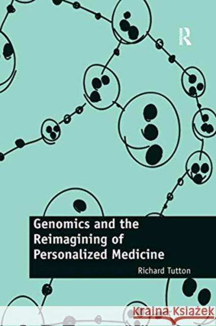 Genomics and the Reimagining of Personalized Medicine Richard Tutton 9780367669232 Routledge