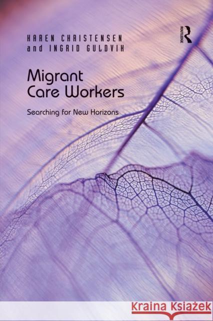 Migrant Care Workers: Searching for New Horizons Karen Christensen Ingrid Guldvik 9780367669263