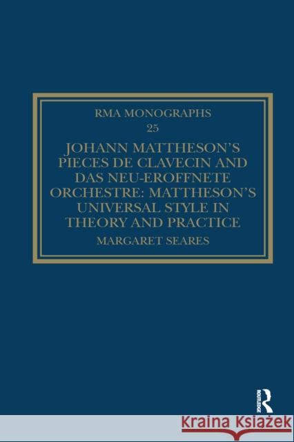 Johann Mattheson's Pièces de Clavecin and Das Neu-Eröffnete Orchestre: Mattheson's Universal Style in Theory and Practice Seares, Margaret 9780367669300 Routledge
