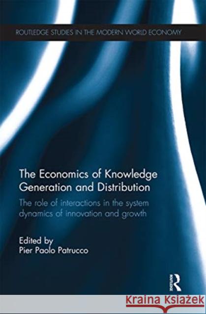 The Economics of Knowledge Generation and Distribution: The Role of Interactions in the System Dynamics of Innovation and Growth Patrucco, Pier Paolo 9780367669348 Routledge