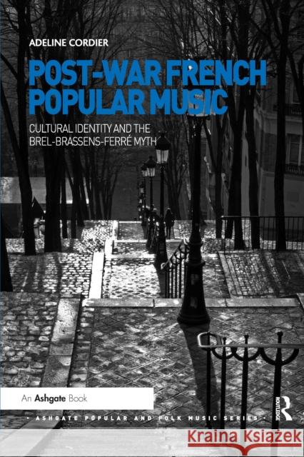 Post-War French Popular Music: Cultural Identity and the Brel-Brassens-Ferré Myth Cordier, Adeline 9780367669355 Routledge