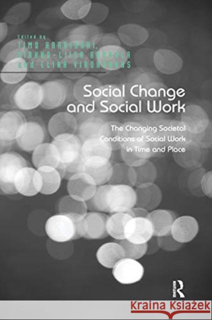 Social Change and Social Work: The Changing Societal Conditions of Social Work in Time and Place Timo Harrikari Pirkko-Liisa Rauhala 9780367669409 Routledge