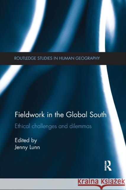 Fieldwork in the Global South: Ethical Challenges and Dilemmas Jenny Lunn 9780367669584 Routledge