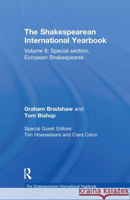 The Shakespearean International Yearbook: Volume 8: Special Section, European Shakespeares Graham Bradshaw Tom Bishop Ton Hoenselaars 9780367669676 Routledge