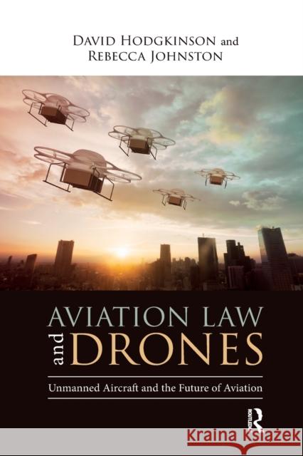 Aviation Law and Drones: Unmanned Aircraft and the Future of Aviation David Hodgkinson Rebecca Johnston 9780367669843 Routledge