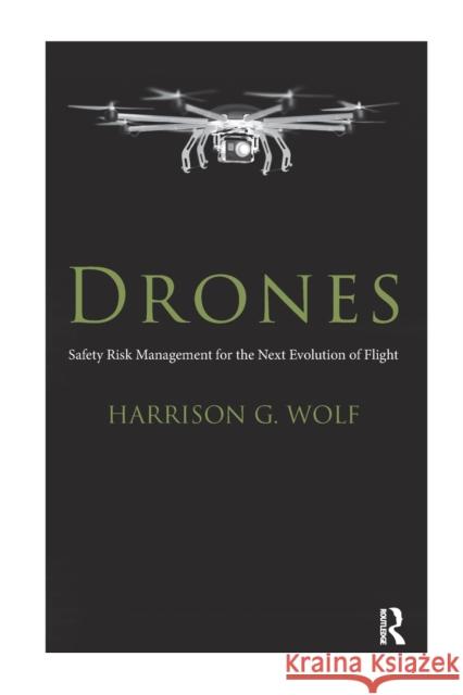 Drones: Safety Risk Management for the Next Evolution of Flight Harrison G. Wolf 9780367669898 Routledge