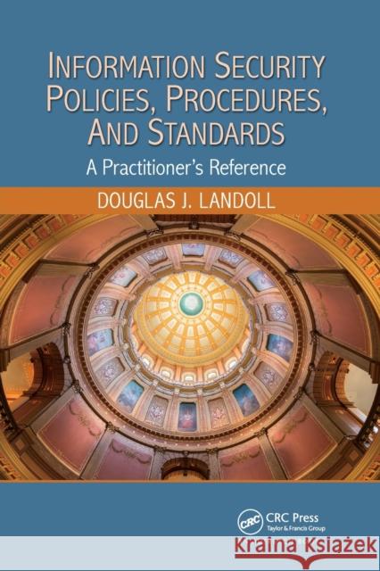 Information Security Policies, Procedures, and Standards: A Practitioner's Reference Douglas J. Landoll 9780367669966 Auerbach Publications