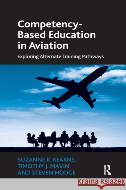 Competency-Based Education in Aviation: Exploring Alternate Training Pathways Suzanne K. Kearns Timothy J. Mavin Steven Hodge 9780367669997 Routledge