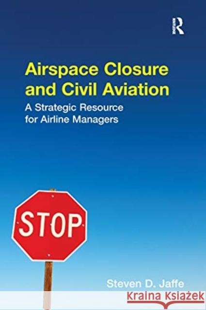 Airspace Closure and Civil Aviation: A Strategic Resource for Airline Managers Steven D. Jaffe 9780367670023 Routledge