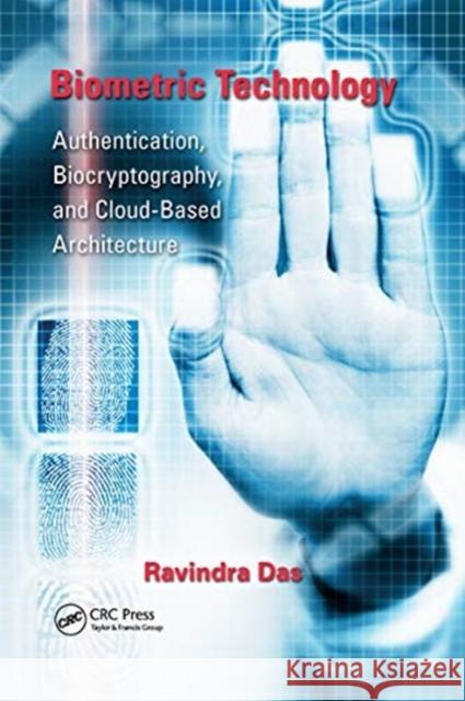Biometric Technology: Authentication, Biocryptography, and Cloud-Based Architecture Ravi Das 9780367670078 Routledge