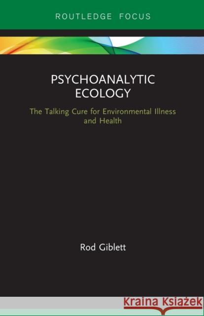 Psychoanalytic Ecology: The Talking Cure for Environmental Illness and Health Rod Giblett 9780367670238