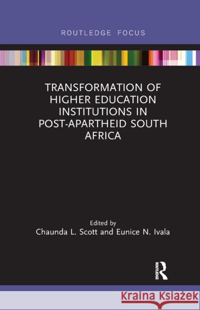 Transformation of Higher Education Institutions in Post-Apartheid South Africa Chaunda L. Scott Eunice N. Ivala 9780367670252