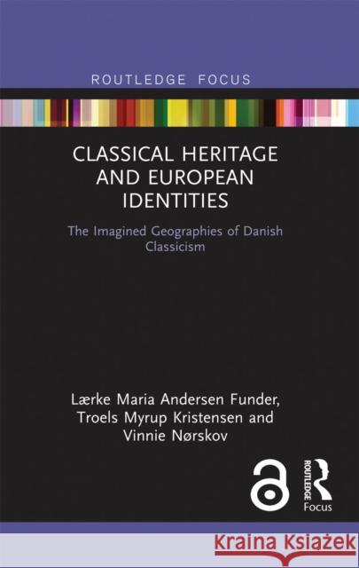 Classical Heritage and European Identities: The Imagined Geographies of Danish Classicism L Anderse Troels Myru Vinnie N 9780367670269 Routledge