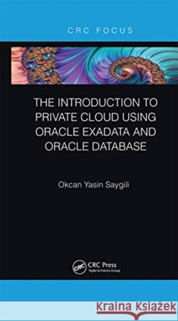 The Introduction to Private Cloud Using Oracle Exadata and Oracle Database Okcan Yasin Saygili 9780367670344 CRC Press