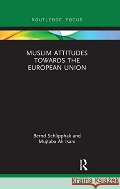 Muslim Attitudes Towards the European Union Bernd Schlipphak Mujtaba Ali Isani 9780367670436