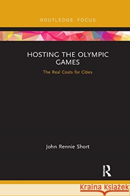 Hosting the Olympic Games: The Real Costs for Cities John Rennie Short 9780367670474 Routledge