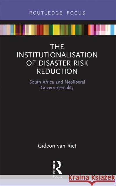 The Institutionalisation of Disaster Risk Reduction: South Africa and Neoliberal Governmentality Gideon Va 9780367670511 Routledge