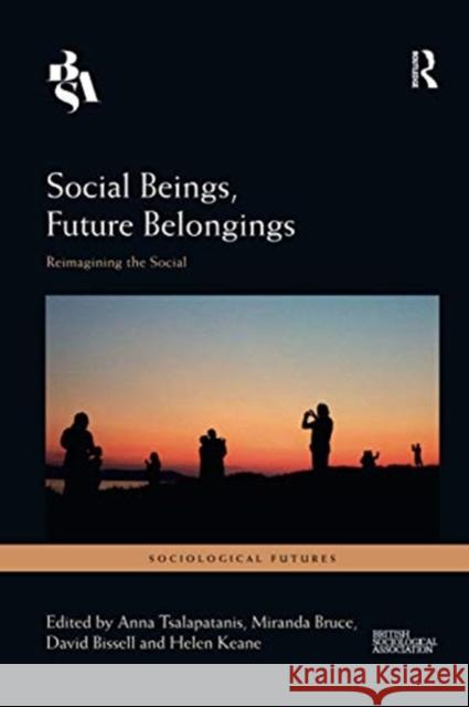 Social Beings, Future Belongings: Reimagining the Social Anna Tsalapatanis Miranda Bruce David Bissell 9780367670696 Routledge