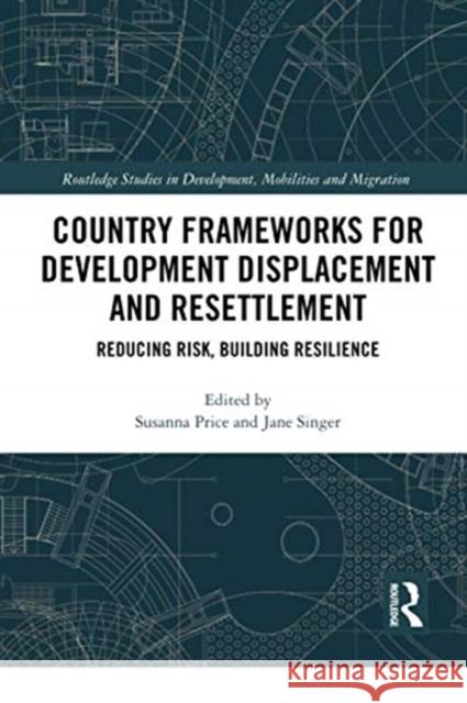 Country Frameworks for Development Displacement and Resettlement: Reducing Risk, Building Resilience Susanna Price Jane Singer 9780367670986