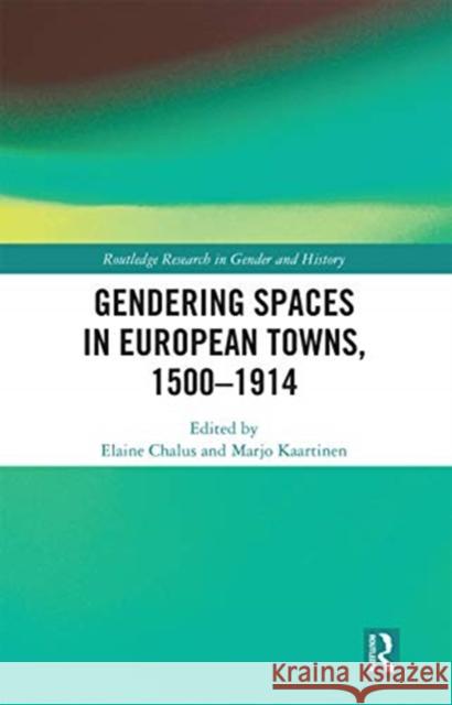 Gendering Spaces in European Towns, 1500-1914 Elaine Chalus Marjo Kaartinen 9780367670993