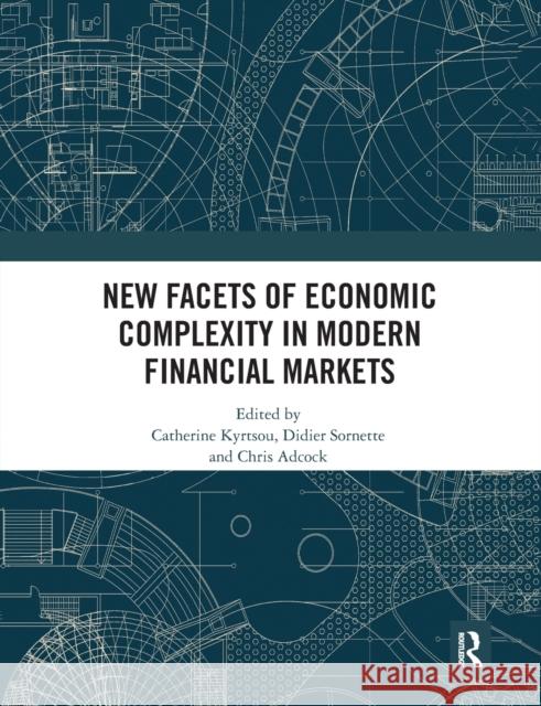 New Facets of Economic Complexity in Modern Financial Markets Catherine Kyrtsou Didier Sornette Chris Adcock 9780367671099 Routledge