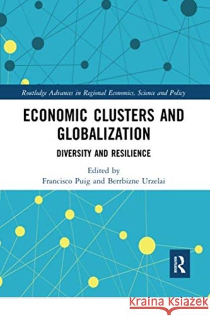 Economic Clusters and Globalization: Diversity and Resilience Francisco Puig Berrbizne Urzelai 9780367671167