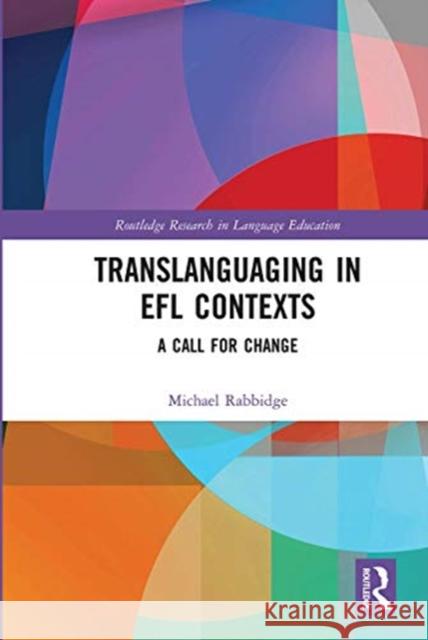 Translanguaging in Efl Contexts: A Call for Change Michael Rabbidge 9780367671198 Routledge