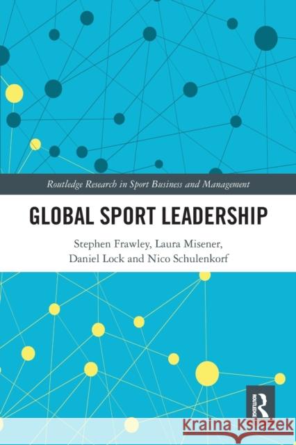 Global Sport Leadership Stephen Frawley Laura Misener Daniel Lock 9780367671273