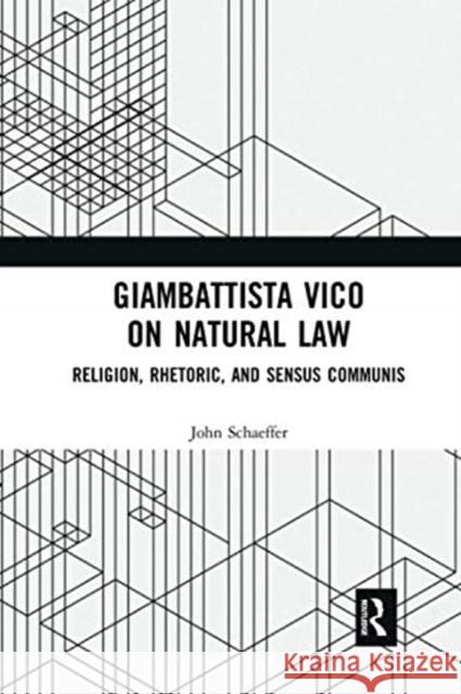 Giambattista Vico on Natural Law: Rhetoric, Religion and Sensus Communis John Schaeffer 9780367671310 Routledge