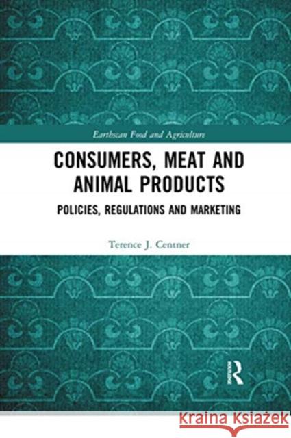 Consumers, Meat and Animal Products: Policies, Regulations and Marketing Terence J. Centner 9780367671433 Routledge