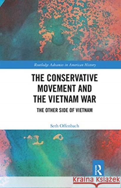 The Conservative Movement and the Vietnam War: The Other Side of Vietnam Seth Offenbach 9780367671464 Routledge