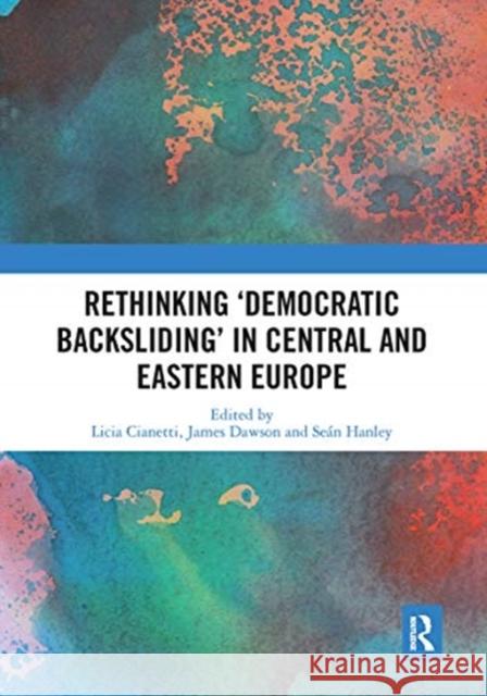 Rethinking 'Democratic Backsliding' in Central and Eastern Europe Cianetti, Licia 9780367671556 Routledge