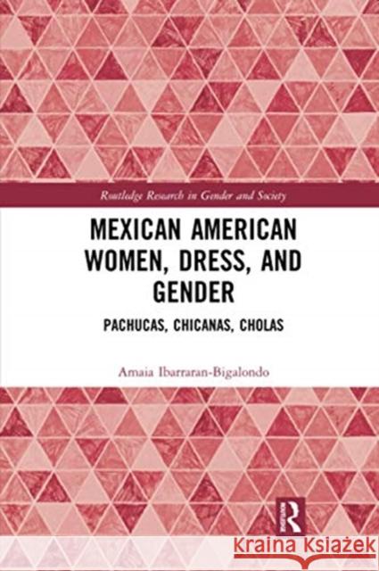 Mexican American Women, Dress, and Gender: Pachucas, Chicanas, Cholas Ibarraran-Bigalondo, Amaia 9780367671563 Routledge