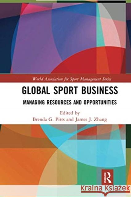 Global Sport Business: Managing Resources and Opportunities Brenda G. Pitts James J. Zhang 9780367671594
