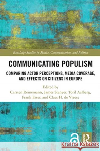 Communicating Populism: Comparing Actor Perceptions, Media Coverage, and Effects on Citizens in Europe Carsten Reinemann James Stanyer Toril Aalberg 9780367671648 Routledge