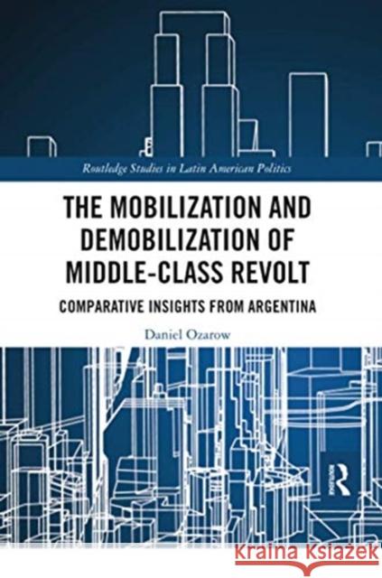 The Mobilization and Demobilization of Middle-Class Revolt: Comparative Insights from Argentina Daniel Ozarow 9780367671662 Routledge