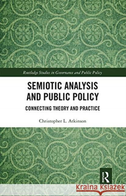 Semiotic Analysis and Public Policy: Connecting Theory and Practice Christopher L. Atkinson 9780367671693 Routledge