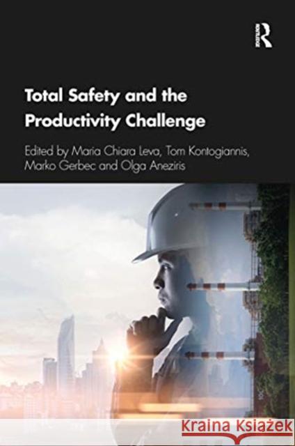 Total Safety and the Productivity Challenge Maria Chiara Leva Tom Kontogiannis Marko Gerbec 9780367671754