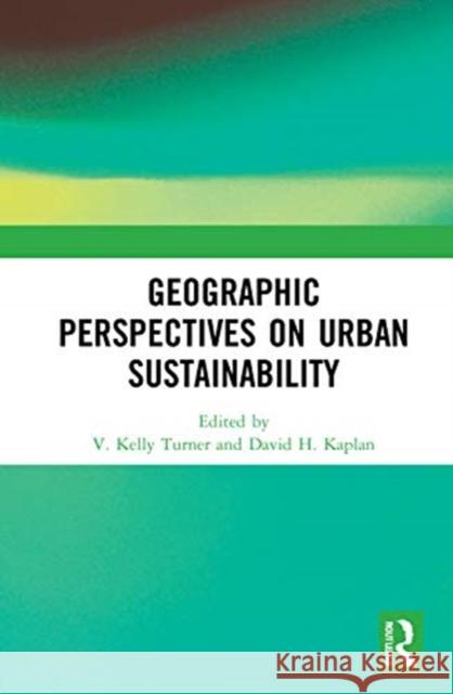 Geographic Perspectives on Urban Sustainability V. Kelly Turner David H. Kaplan 9780367671938 Routledge