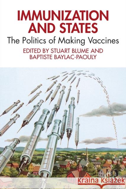 Immunization and States: The Politics of Making Vaccines Stuart Blume Baptiste Baylac-Paouly 9780367672270