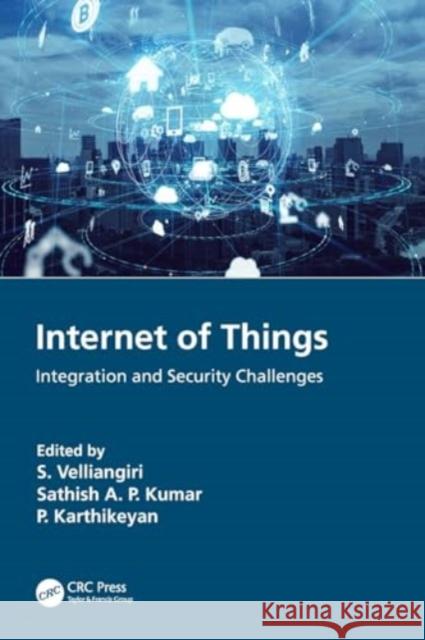 Internet of Things: Integration and Security Challenges S. Velliangiri Sathish A. P. Kumar P. Karthikeyan 9780367672447 CRC Press