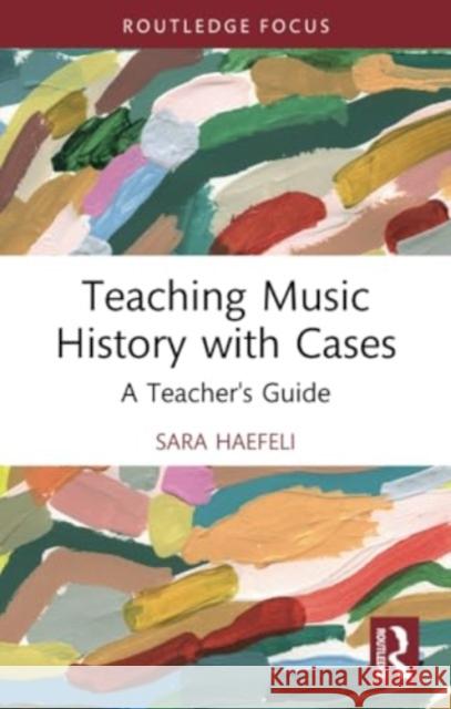 Teaching Music History with Cases: A Teacher's Guide Sara Haefeli 9780367672546 Routledge