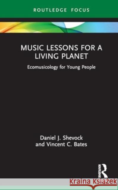 Music Lessons for a Living Planet: Ecomusicology for Young People Daniel J. Shevock Vincent C. Bates 9780367672652