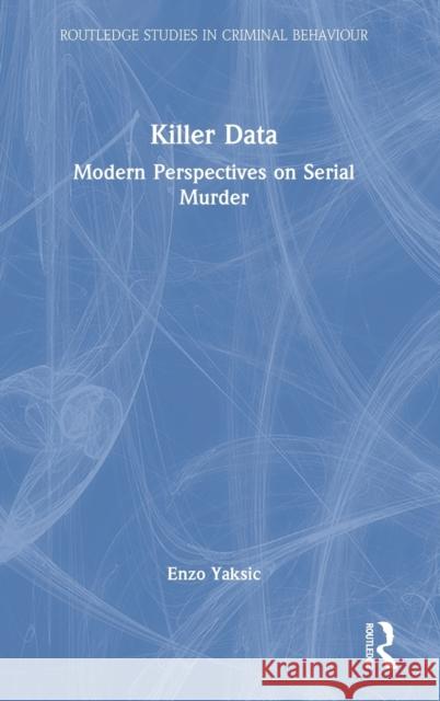 Killer Data: Modern Perspectives on Serial Murder Yaksic, Enzo 9780367672690 Taylor & Francis Ltd
