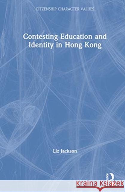 Contesting Education and Identity in Hong Kong Liz Jackson 9780367672836 Routledge