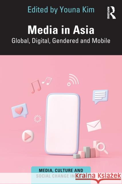 Media in Asia: Global, Digital, Gendered and Mobile Youna Kim 9780367672850 Routledge