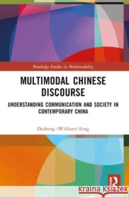 Multimodal Chinese Discourse: Understanding Communication and Society in Contemporary China Feng 9780367672928