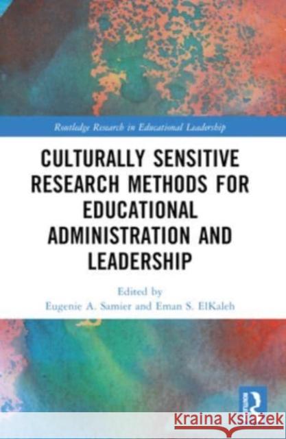 Culturally Sensitive Research Methods for Educational Administration and Leadership Eugenie A. Samier Eman S. Elkaleh 9780367672935 Routledge